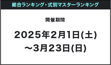 総合ランキング・式別マスターランキング 開催期間 2025年2月1日(土)~3月23日(日)
